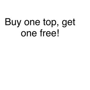 Any top purchased, get one free!